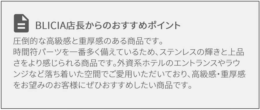 圧倒的な高級感と重厚感のある商品です。時間符パーツが一番多く備えているため、ステンレスの輝きと上品さをより感じられる商品です。外資系ホテルのエントランスやラウンジなど落ち着いた空間でご愛用いただいており、高級感・重厚感をお望みのお客様にぜひおすすめしたい商品です。モダン壁掛け時計高級デザイナーズクロック